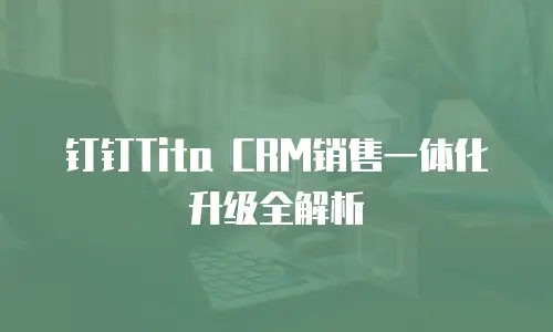 钉钉Tita CRM销售一体化升级全解析