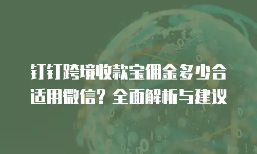 钉钉跨境收款宝佣金多少合适用微信？全面解析与建议