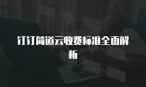 钉钉简道云收费标准全面解析