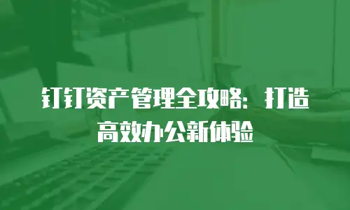钉钉资产管理全攻略：打造高效办公新体验