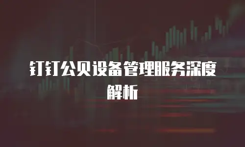 钉钉公贝设备管理服务深度解析