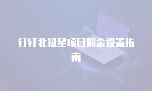 钉钉北极星项目佣金设置指南