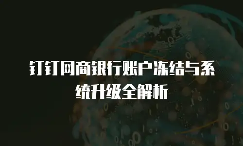钉钉网商银行账户冻结与系统升级全解析