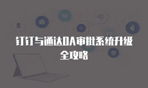 钉钉与通达OA审批系统升级全攻略