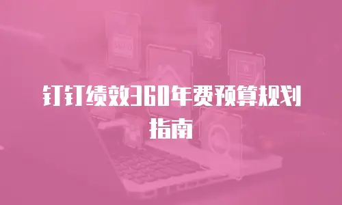 钉钉绩效360年费预算规划指南