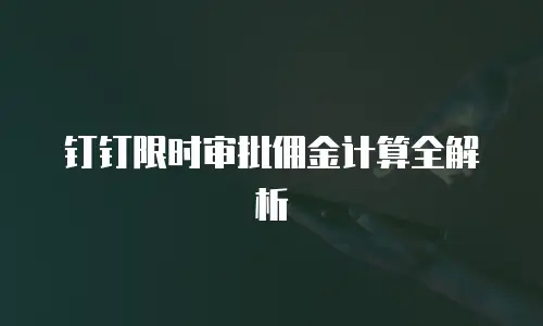 钉钉限时审批佣金计算全解析