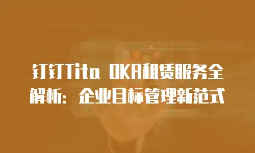 钉钉Tita OKR租赁服务全解析：企业目标管理新范式