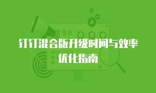 钉钉混合版升级时间与效率优化指南
