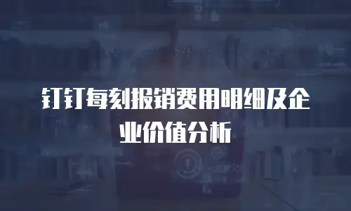 钉钉每刻报销费用明细及企业价值分析