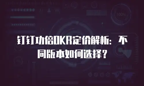 钉钉功倍OKR定价解析：不同版本如何选择？