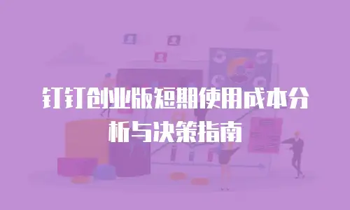 钉钉创业版短期使用成本分析与决策指南