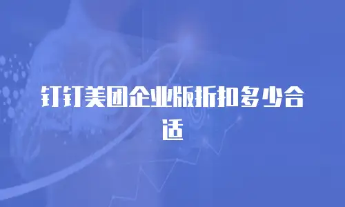 钉钉美团企业版折扣多少合适