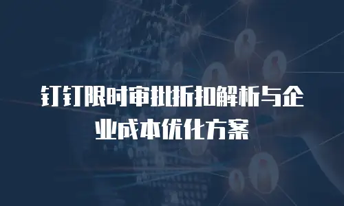 钉钉限时审批折扣解析与企业成本优化方案