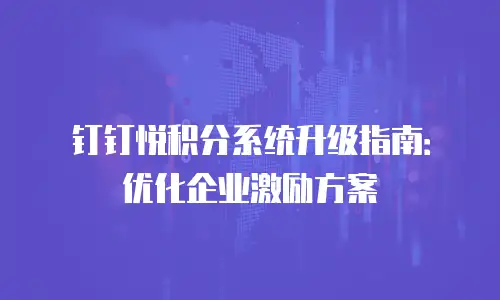 钉钉悦积分系统升级指南：优化企业激励方案