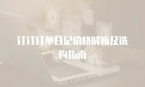 钉钉订单日记价格解析及选购指南