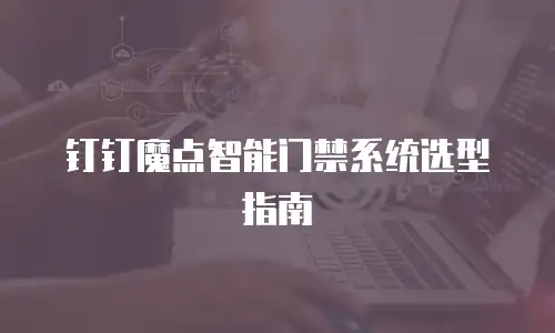 钉钉魔点智能门禁系统选型指南