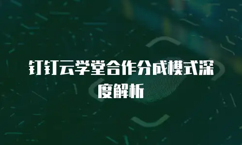 钉钉云学堂合作分成模式深度解析