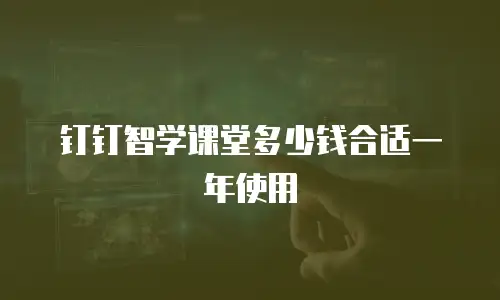 钉钉智学课堂多少钱合适一年使用