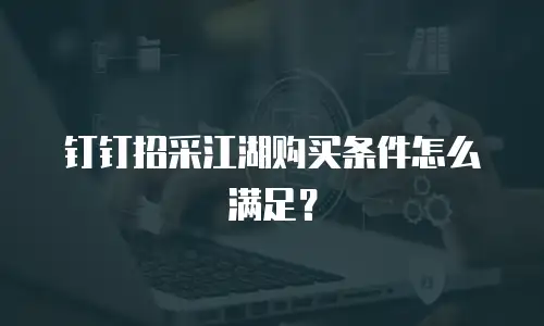 钉钉招采江湖购买条件怎么满足？
