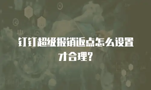 钉钉超级报销返点怎么设置才合理？