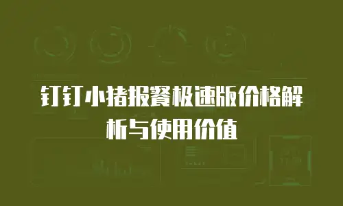 钉钉小猪报餐极速版价格解析与使用价值