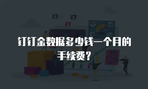 钉钉金数据多少钱一个月的手续费？