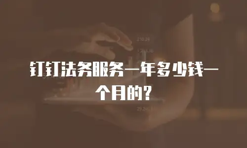 钉钉法务服务一年多少钱一个月的？