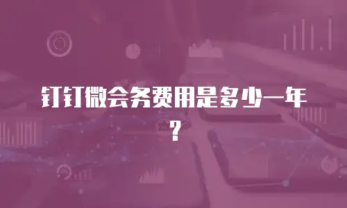 钉钉微会务费用是多少一年？