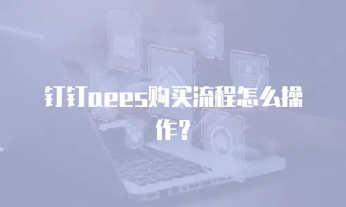 钉钉aees购买流程怎么操作？