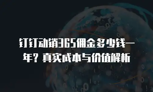 钉钉动销365佣金多少钱一年？真实成本与价值解析