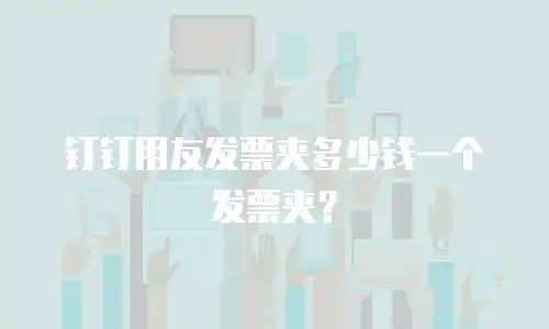 钉钉用友发票夹多少钱一个发票夹？