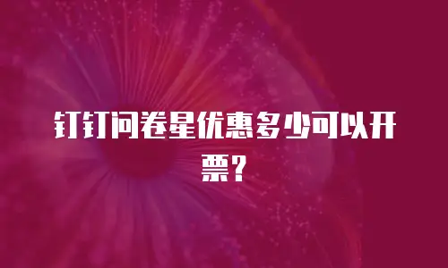钉钉问卷星优惠多少可以开票？