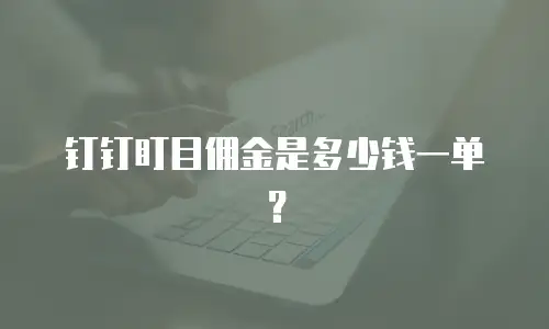 钉钉盯目佣金是多少钱一单？