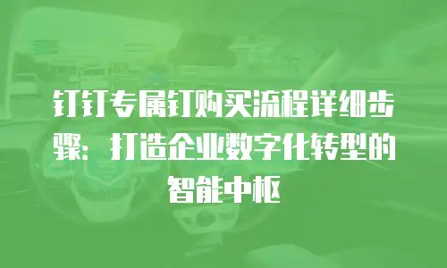 钉钉专属钉购买流程详细步骤：打造企业数字化转型的智能中枢