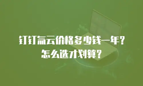 钉钉氚云价格多少钱一年？怎么选才划算？