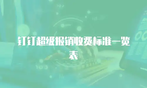 钉钉超级报销收费标准一览表