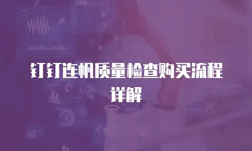 钉钉连帆质量检查购买流程详解