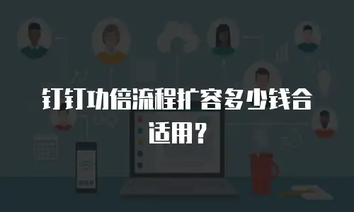 钉钉功倍流程扩容多少钱合适用？