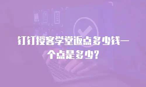 钉钉授客学堂返点多少钱一个点是多少？
