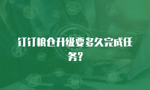 钉钉粮仓升级要多久完成任务？
