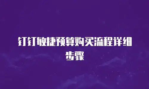 钉钉敏捷预算购买流程详细步骤