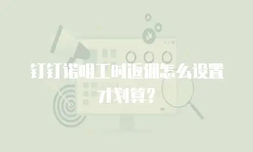 钉钉诺明工时返佣怎么设置才划算？