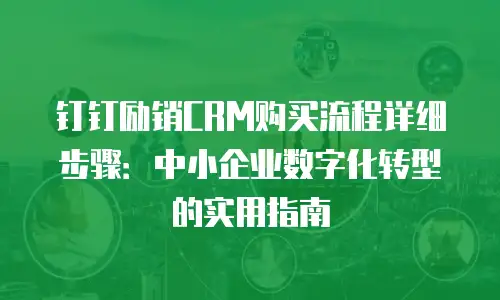 钉钉励销CRM购买流程详细步骤：中小企业数字化转型的实用指南