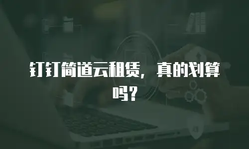 钉钉简道云租赁，真的划算吗？