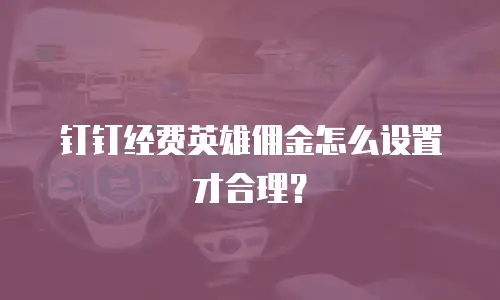 钉钉经费英雄佣金怎么设置才合理？