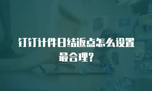 钉钉计件日结返点怎么设置最合理？