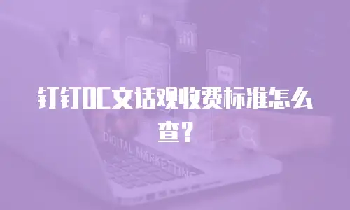 钉钉OC文话观收费标准怎么查？