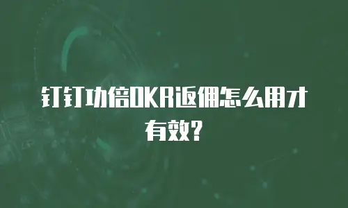 钉钉功倍OKR返佣怎么用才有效？