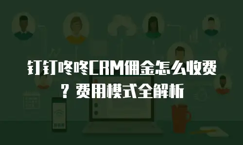 钉钉咚咚CRM佣金怎么收费？费用模式全解析