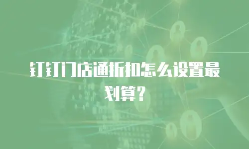 钉钉门店通折扣怎么设置最划算？